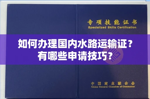 厦门如何办理国内水路运输证?有哪些申请技巧?