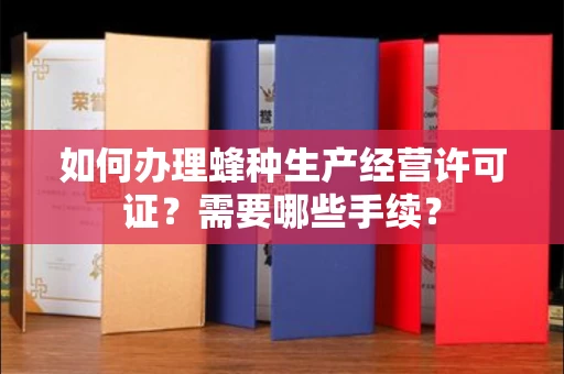 厦门如何办理蜂种生产经营许可证?需要哪些手续?