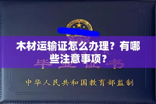 厦门木材运输证怎么办理?有哪些注意事项?