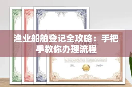 厦门渔业船舶登记全攻略:手把手教你办理流程