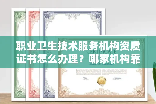 厦门职业卫生技术服务机构资质证书怎么办理?哪家机构靠谱?