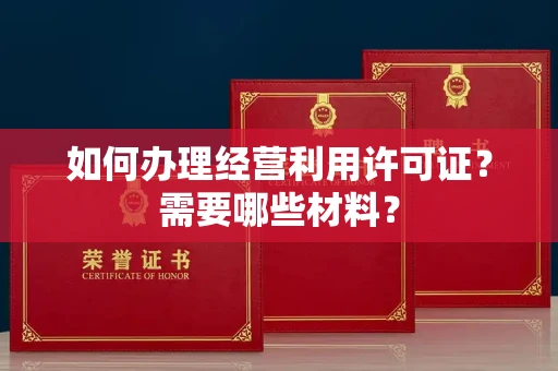 厦门如何办理经营利用许可证?需要哪些材料?