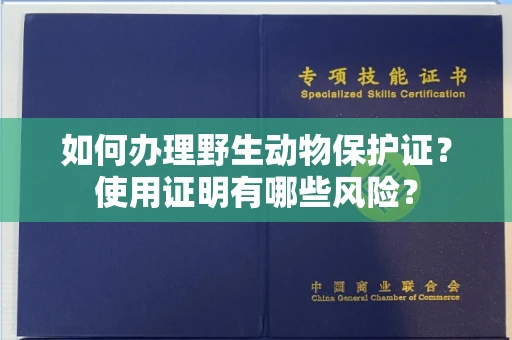 厦门如何办理野生动物保护证?使用证明有哪些风险?