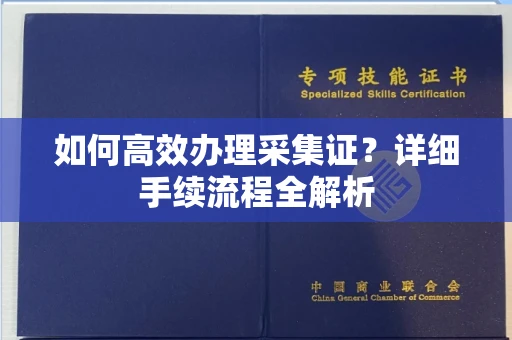 厦门如何高效办理采集证?详细手续流程全解析
