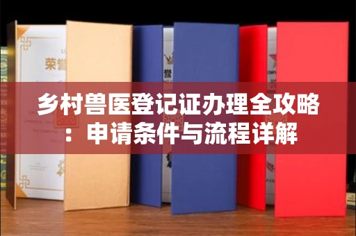 厦门乡村兽医登记证办理全攻略:申请条件与流程详解