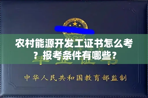 厦门农村能源开发工证书怎么考?报考条件有哪些?