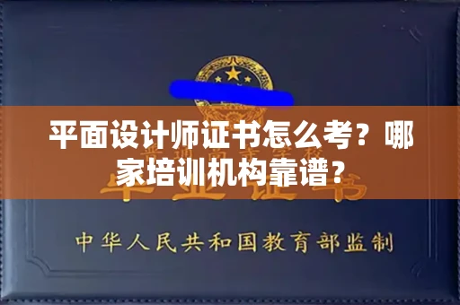 厦门平面设计师证书怎么考?哪家培训机构靠谱?