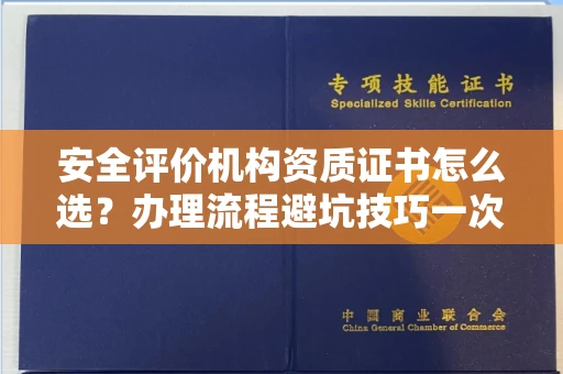 厦门安全评价机构资质证书怎么选?办理流程避坑技巧一次说清