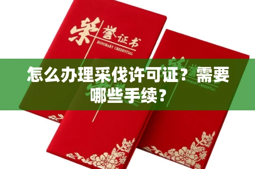 厦门怎么办理采伐许可证?需要哪些手续?